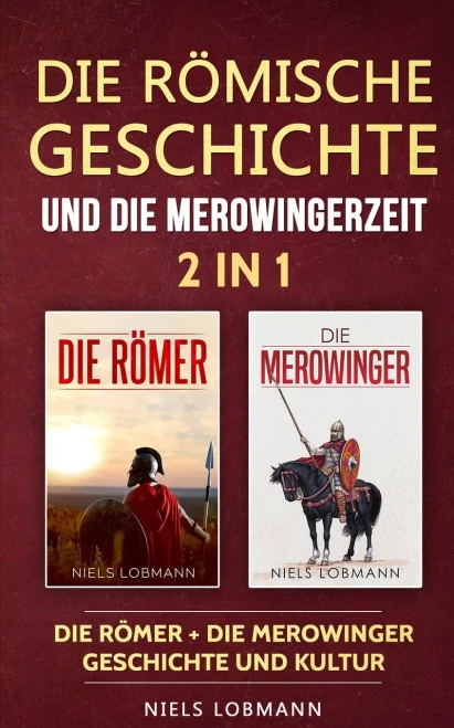 Die Römische Geschichte Und Die Merowingerzeit - 2 In 1: Die Römer + Die Merowinger - Geschichte Und Kultur (German Edition)