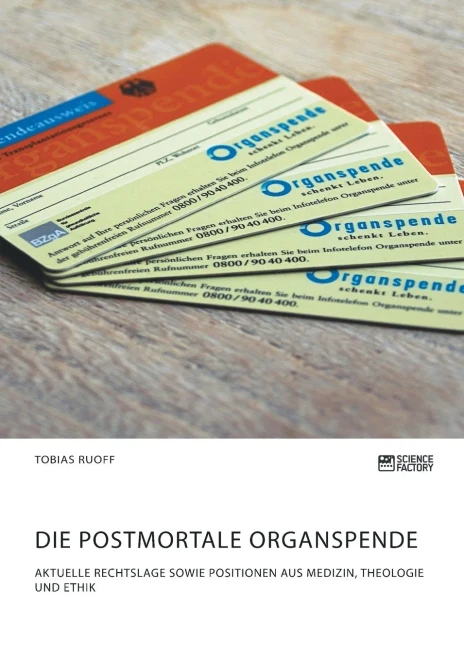 Die Postmortale Organspende. Aktuelle Rechtslage Sowie Positionen Aus Medizin, Theologie Und Ethik (German Edition)