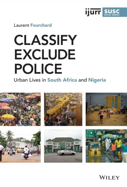 Classify, Exclude, Police: Urban Lives In South Africa And Nigeria (Ijurr Studies In Urban And Social Change Book Series) - 9781119582625