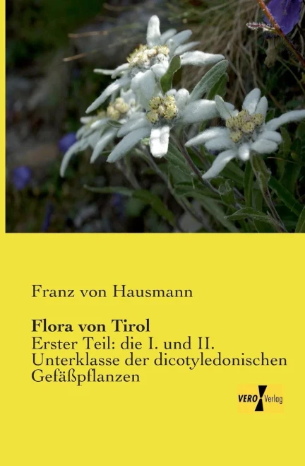 Flora Von Tirol: Erster Teil: Die I. Und Ii. Unterklasse Der Dicotyledonischen Gefäßpflanzen (German Edition)