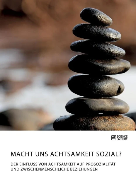 Macht Uns Achtsamkeit Sozial? Der Einfluss Von Achtsamkeit Auf Prosozialität Und Zwischenmenschliche Beziehungen (German Edition)