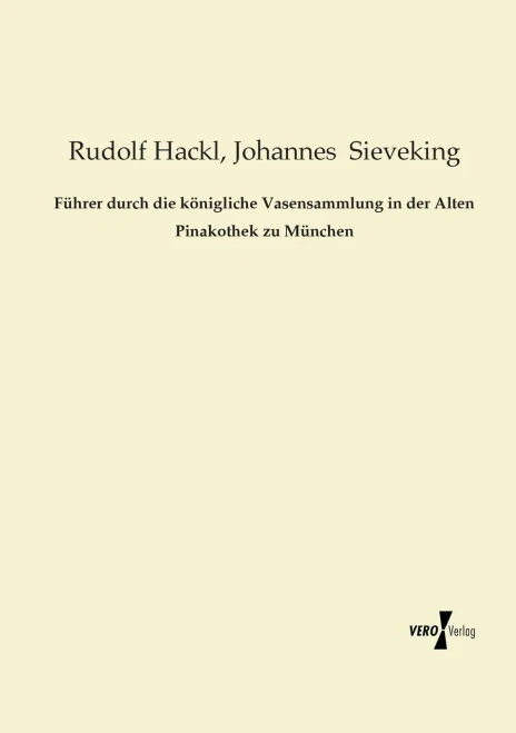 Fuehrer Durch Die Koenigliche Vasensammlung In Der Alten Pinakothek Zu Muenchen (German Edition)