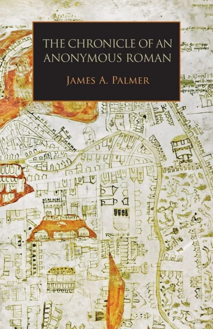 The Chronicle Of An Anonymous Roman: Rome, Italy, And Latin Christendom, C.1325-1360 (Italica Press Medieval And Renaissance Texts Series)