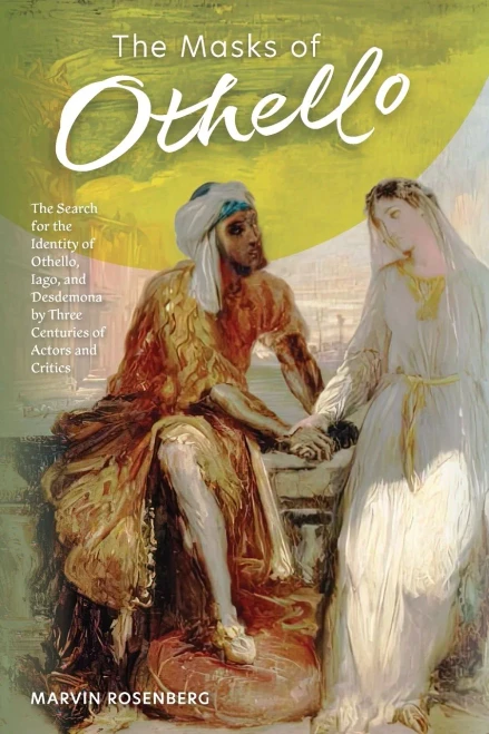 The Masks Of Othello: The Search For The Identity Of Othello, Iago, And Desdemona By Three Centuries Of Actors And Critics - 9781953450302