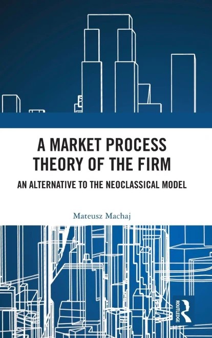 A Market Process Theory Of The Firm: An Alternative To The Neoclassical Model (Routledge Studies In The Economics Of Business And Industry)