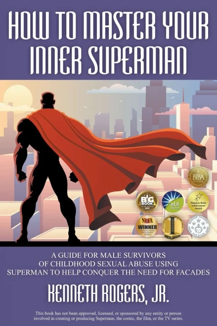 How To Master Your Inner Superman: A Guide For Male Survivors Of Childhood Sexual Abuse Using Superman To Help Conquer The Need For Facades