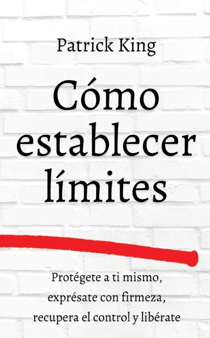 Cã³Mo Establecer Lã­Mites: Protã©Gete A Ti Mismo, Exprã©Sate Con Firmeza, Recupera El Control Y Libã©Rate (Spanish Edition) - 9781647433208