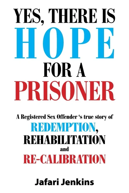Yes, There Is Hope For A Prisoner: A Registered Sex Offender 'S True Story Of Redemption, Rehabilitation And Re-Calibration - 9781664162037