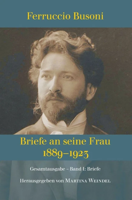 Ferruccio Busoni: Briefe An Seine Frau, 1889-1923, Hg. V. Martina Weindel, Bd. 1: Band 1: Briefe (German Edition)