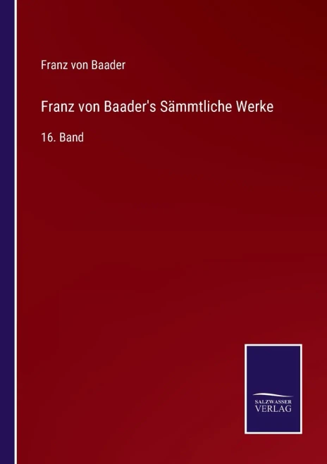 Franz Von Baader's Sämmtliche Werke: 16. Band (German Edition)