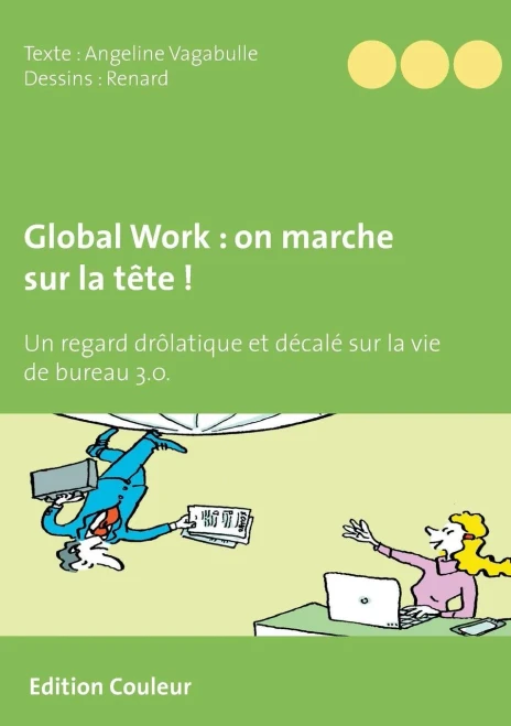 Global Work: On Marche Sur La Tête !: Un Regard Drôlatique Et Décalé Sur La Vie De Bureau 3.0. (French Edition)