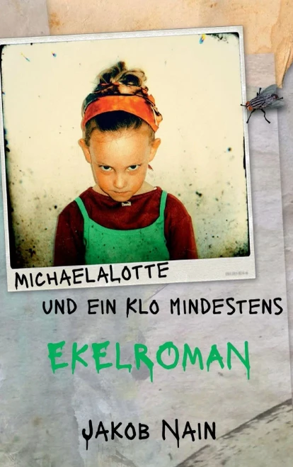 Michaelalotte Und Ein Klo. Mindestens: Eine Ekel Erregende Geschichte Über Den Weg C Und Andere Sachen Von Jakob Nain (German Edition)