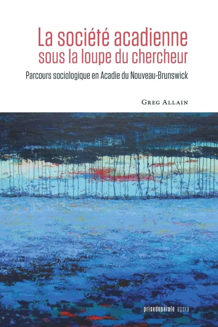 La Société Acadienne Sous La Loupe Du Chercheur: Parcours Sociologique En Acadie Du Nouveau-Brunswick (French Edition)
