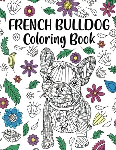 French Bulldog Coloring Book: Adult Coloring Book, Dog Lover Gift, Frenchie Coloring Book, Gift For Pet Lover, Floral Mandala Coloring Pages