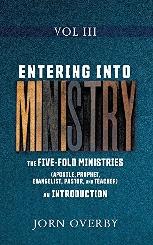 Entering Into Ministry Vol Iii: The Five-Fold Ministries (Apostle, Prophet, Evangelist, Pastor, And Teacher) An Introduction - 9781662815812