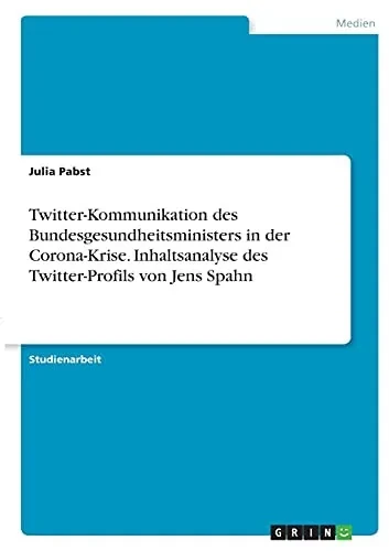 Twitter-Kommunikation Des Bundesgesundheitsministers In Der Corona-Krise. Inhaltsanalyse Des Twitter-Profils Von Jens Spahn (German Edition)
