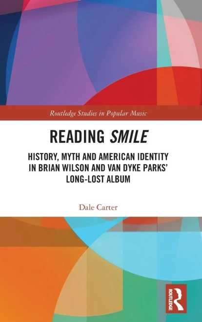 Reading Smile: History, Myth And American Identity In Brian Wilson And Van Dyke Parks’ Long-Lost Album (Routledge Studies In Popular Music)