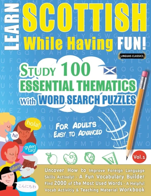 Learn Scottish While Having Fun! - For Adults: Easy To Advanced - Study 100 Essential Thematics With Word Search Puzzles - Vol.1 - Uncover How To ... Skills Actively! - A Fun Vocabulary Builder.