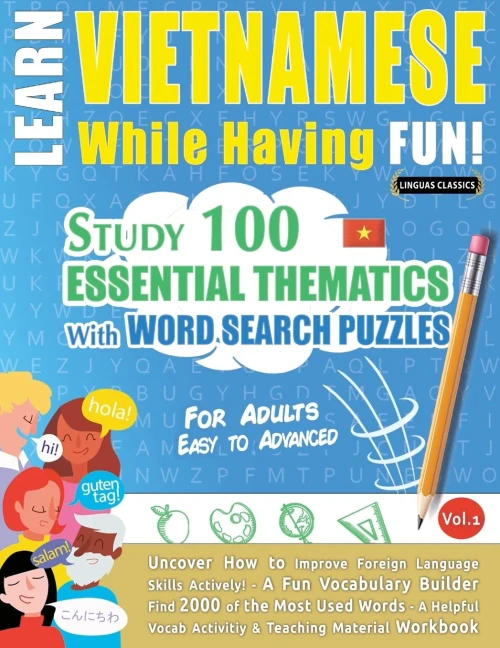 Learn Vietnamese While Having Fun! - For Adults: Easy To Advanced - Study 100 Essential Thematics With Word Search Puzzles - Vol.1 - Uncover How To ... Skills Actively! - A Fun Vocabulary Builder.