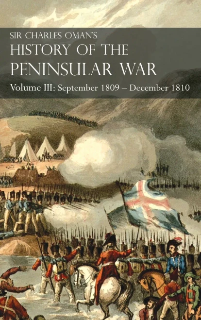 Sir Charles Oman'S History Of The Peninsular War Volume Iii: Volume Iii: September 1809 - December 1810 Ocaã±A, Cadiz, Bussaco, Torres Vedras