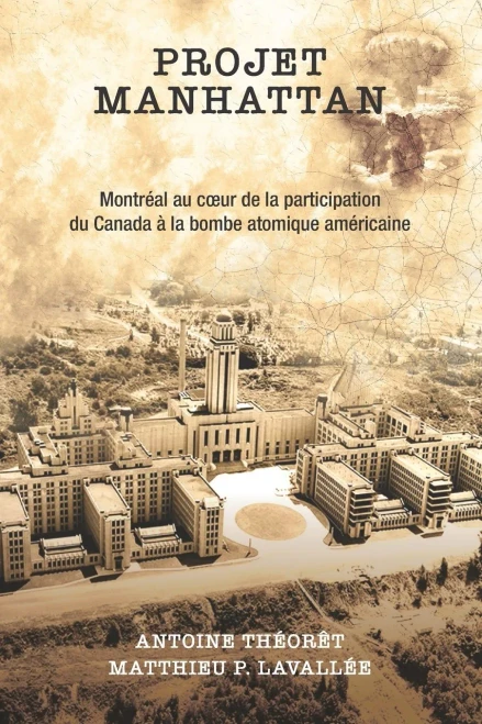 Projet Manhattan: Montréal Au Coeur De La Participation Du Canada À La Bombe Américaine (French Edition)