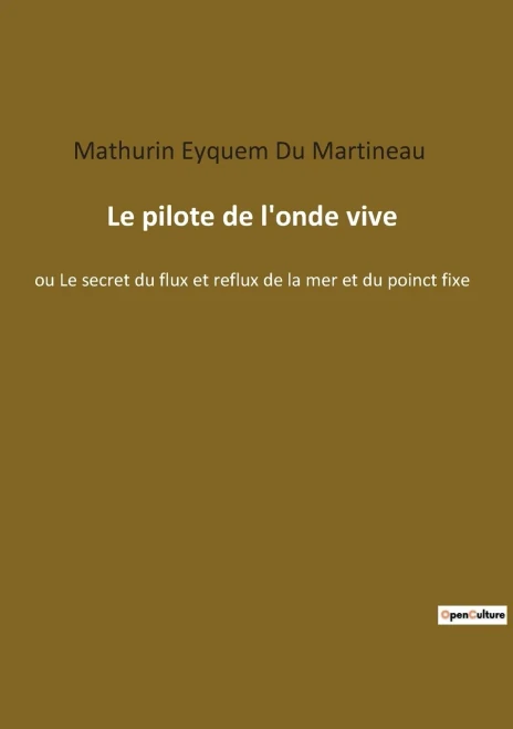 Le Pilote De L'Onde Vive: Ou Le Secret Du Flux Et Reflux De La Mer Et Du Poinct Fixe (French Edition)