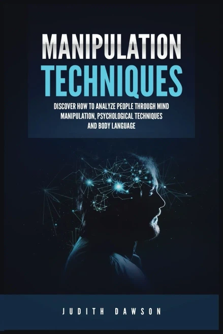 Manipulation Techniques: Discover How To Analyze People Through Mind Manipulation, Psychological Techniques And Body Language - 9781955617888