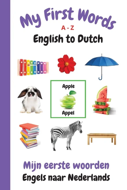 My First Words A - Z English To Dutch: Bilingual Learning Made Fun And Easy With Words And Pictures (My First Words Language Learning Series)