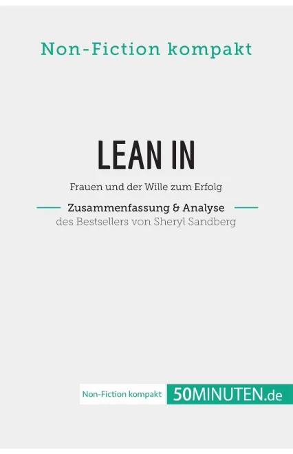 Lean In. Zusammenfassung & Analyse Des Bestsellers Von Sheryl Sandberg: Frauen Und Der Wille Zum Erfolg (Non-Fiction Kompakt) (German Edition)