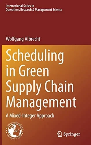 Scheduling In Green Supply Chain Management: A Mixed-Integer Approach (International Series In Operations Research & Management Science, 303)