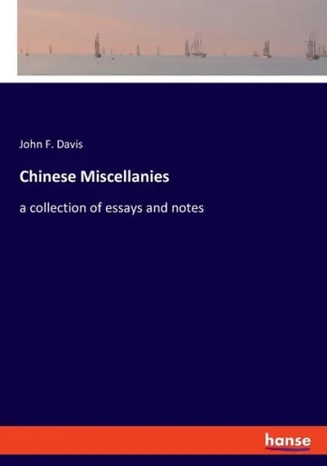 Chinese Miscellanies: A Collection Of Essays And Notes