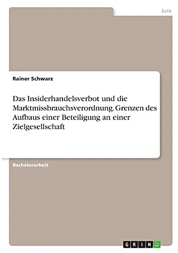 Das Insiderhandelsverbot Und Die Marktmissbrauchsverordnung. Grenzen Des Aufbaus Einer Beteiligung An Einer Zielgesellschaft (German Edition)