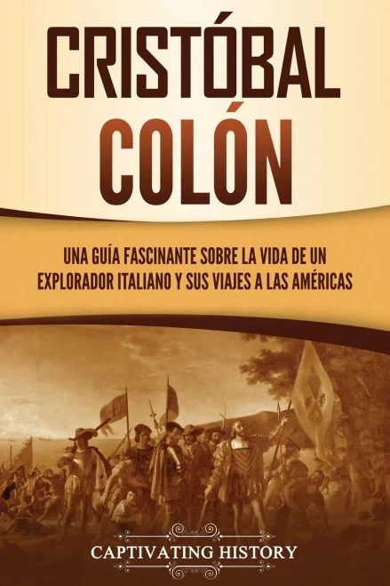 Cristã³Bal Colã³N: Una Guã­A Fascinante Sobre La Vida De Un Explorador Italiano Y Sus Viajes A Las Amã©Ricas (Spanish Edition) - 9781637163160