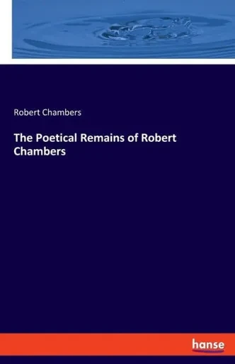 The Poetical Remains Of Robert Chambers