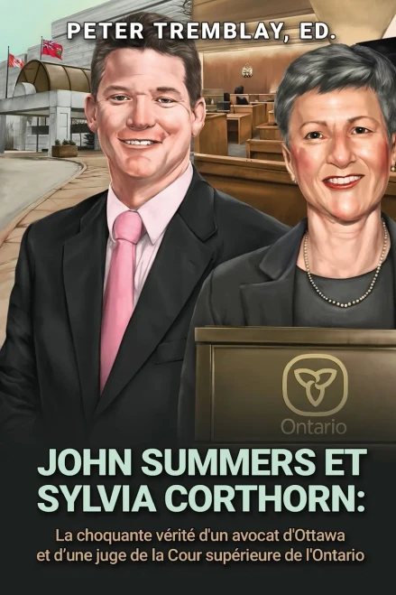 John Summers Et Sylvia Corthorn: La Choquante Vã©Ritã© D'Un Avocat D'Ottawa Et D'Une Juge De La Cour Supã©Rieure De L'Ontario (French Edition)