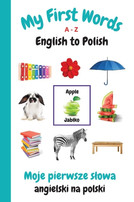 My First Words A - Z English To Polish: Bilingual Learning Made Fun And Easy With Words And Pictures (My First Words Language Learning Series)