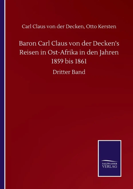 Baron Carl Claus Von Der Decken's Reisen In Ost-Afrika In Den Jahren 1859 Bis 1861: Dritter Band (German Edition)