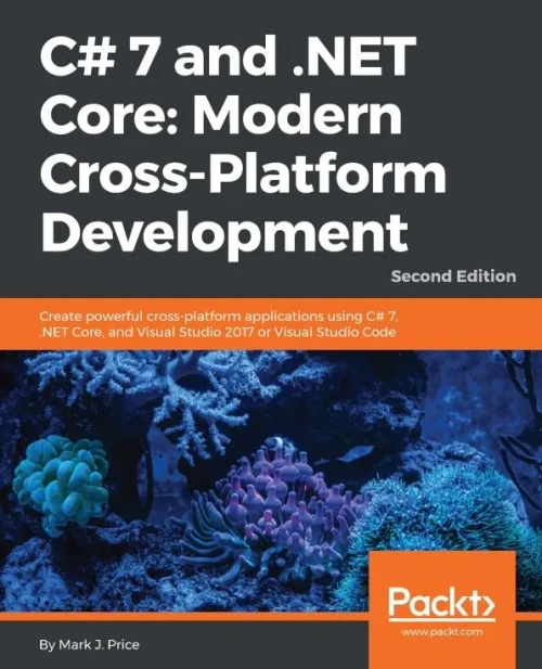C# 7 and .NET Core: Modern Cross-Platform Development: Create powerful cross-platform applications using C# 7, .NET Core, and Visual Studio 2017 or Visual Studio Code, 2nd Edition
