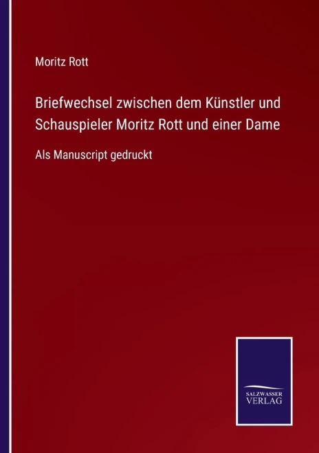 Briefwechsel Zwischen Dem Künstler Und Schauspieler Moritz Rott Und Einer Dame: Als Manuscript Gedruckt (German Edition)