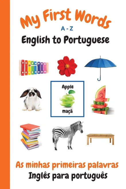 My First Words A - Z English To Portuguese: Bilingual Learning Made Fun And Easy With Words And Pictures (My First Words Language Learning Series)