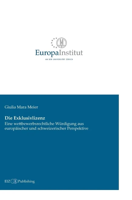 Die Exklusivlizenz: Eine Wettbewerbsrechtliche Würdigung Aus Europäischer Und Schweizerischer Perspektive (German Edition)