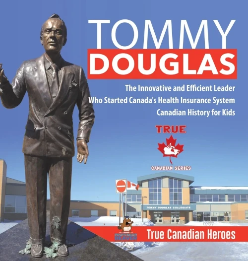 Tommy Douglas - The Innovative And Efficient Leader Who Started Canada'S Health Insurance System - Canadian History For Kids - True Canadian Heroes