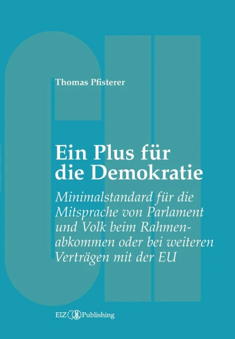 Ein Plus Für Die Demokratie: Minimalstandard Für Die Mitsprache Von Parlament Und Volk Beim Rahmenabkommen Oder Bei Weiteren Verträgen Mit Der Eu (German Edition)
