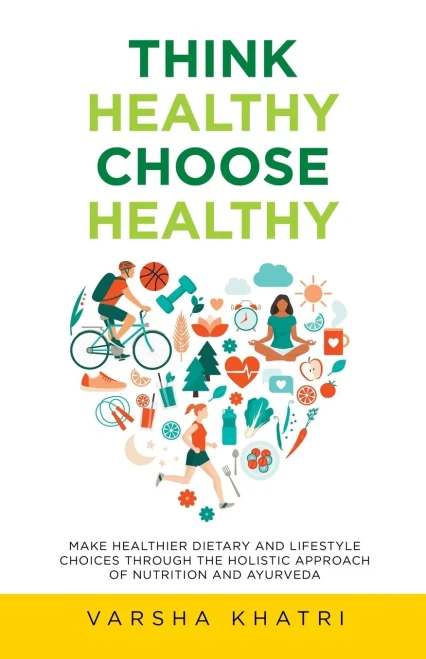 Think Healthy, Choose Healthy: Make Healthier Dietary And Lifestyle Choices Through The Holistic Approach Of Nutrition And Ayurveda - 9781982265465