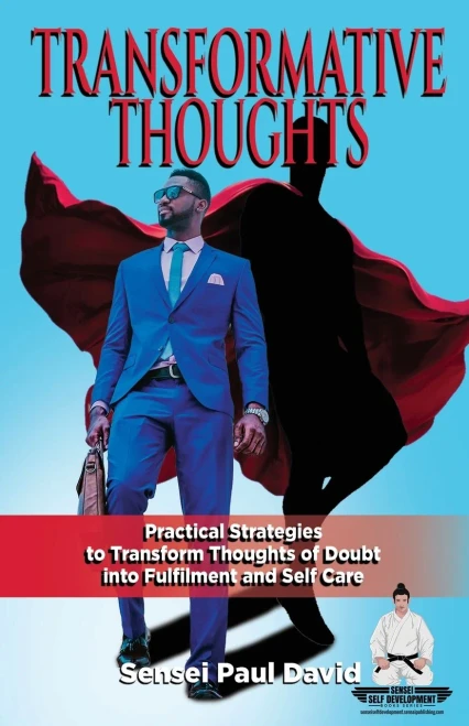 Transformative Thinking: Practical Strategies To Transform Thoughts Of Doubt Into Fulfillment And Self Care (Sensei Self Development Series) (Book8)