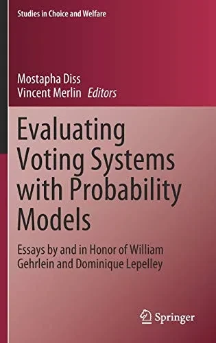 Evaluating Voting Systems With Probability Models: Essays By And In Honor Of William Gehrlein And Dominique Lepelley (Studies In Choice And Welfare)