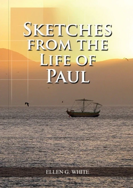 Sketches From The Life Of Paul: (The Miracles Of Paul, Country Living, Living By Faith, The Third Angels Message (Ellen G. White Treasures Forgotten)