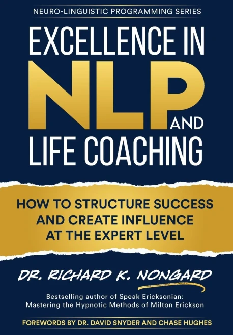 Excellence In Nlp And Life Coaching: How To Structure Success And Create Influence At The Expert Level (Neuro-Linguistic Programming) - 9781734467864