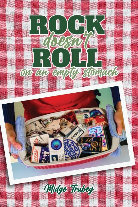 Rock Doesn'T Roll On An Empty Stomach: Stories And Recipes From A Rockin' Cook'S Journey Fueling America'S Biggest Touring Bands Of The 70'S And 80'S