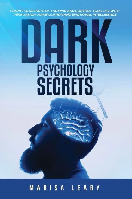 Dark Psychology Secrets: Learn The Secrets Of The Mind And Control Your Life With Persuasion, Manipulation And Emotional Intelligence - 9781955617802